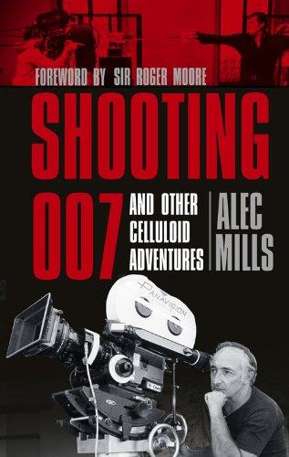 "Shooting 007 : And Other Celluloid Adventures" Par Alec Mills, cadreur de sept "James Bond"